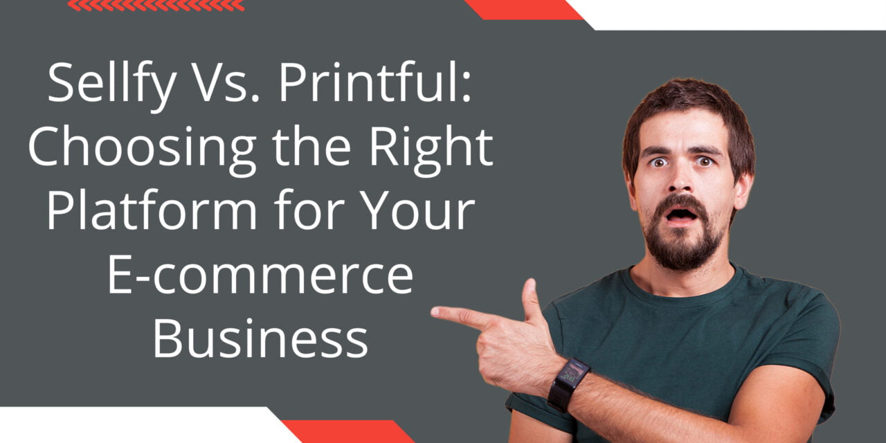 Sellfy Vs. Printful: Choosing the Right Platform for Your E-commerce Business