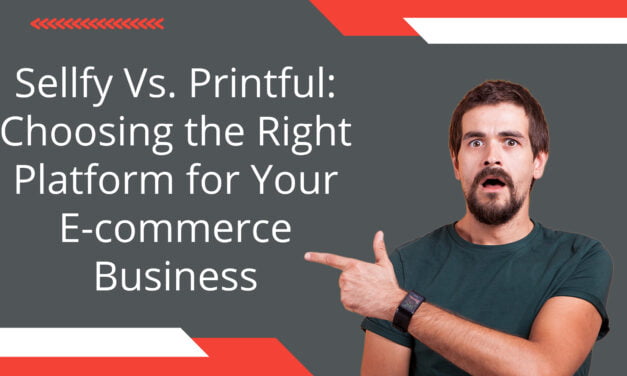 Sellfy Vs. Printful: Choosing the Right Platform for Your E-commerce Business