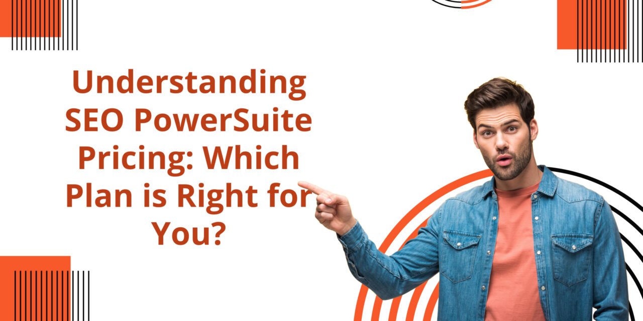 Understanding SEO PowerSuite Pricing: Which Plan is Right for You?