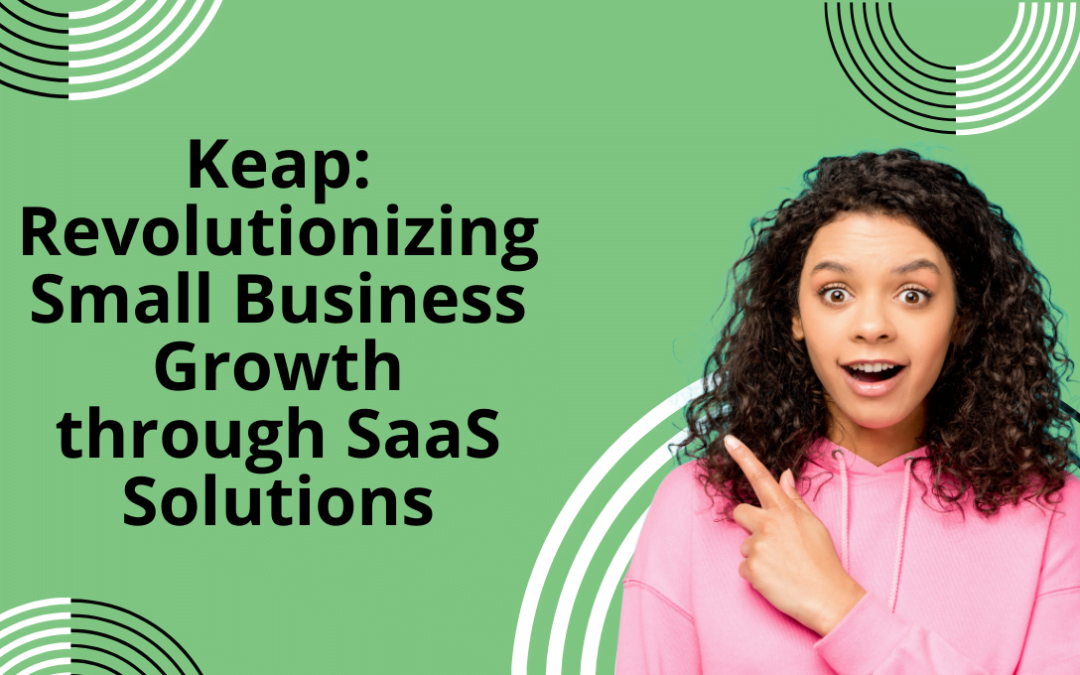 Keap: Revolutionizing Small Business Growth through SaaS Solutions