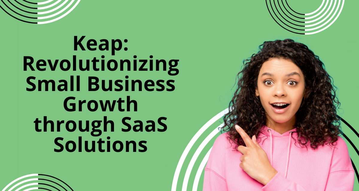 Keap: Revolutionizing Small Business Growth through SaaS Solutions