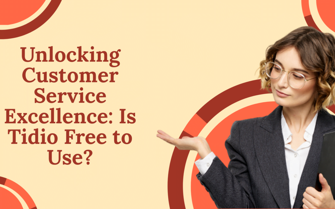 Unlocking Customer Service Excellence: Is Tidio Free to Use?