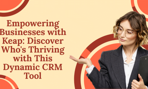 Empowering Businesses with Keap: Discover Who’s Thriving with This Dynamic CRM Tool