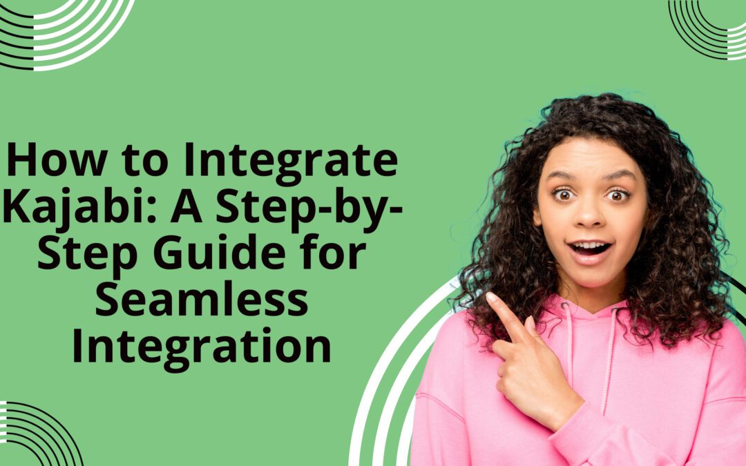 How to Integrate Kajabi: A Step-by-Step Guide for Seamless Integration