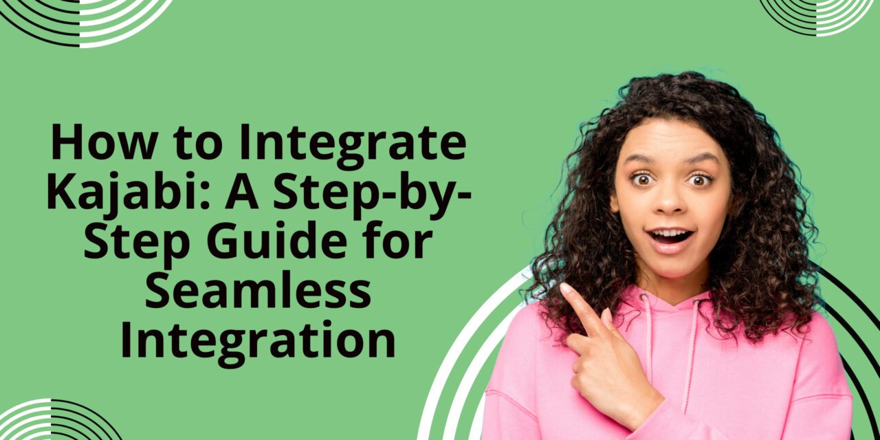 How to Integrate Kajabi: A Step-by-Step Guide for Seamless Integration