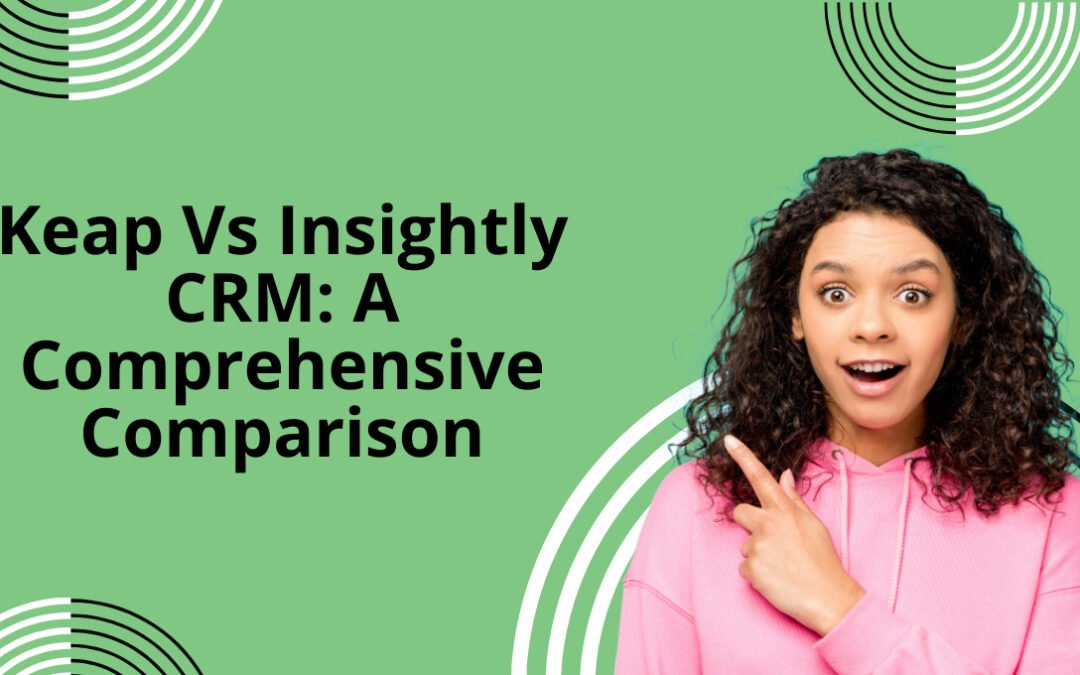 Keap Vs Insightly CRM: A Comprehensive Comparison