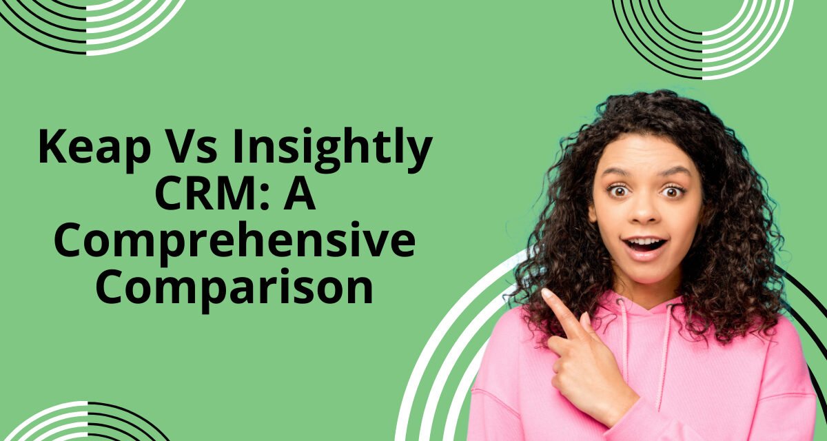 Keap Vs Insightly CRM: A Comprehensive Comparison