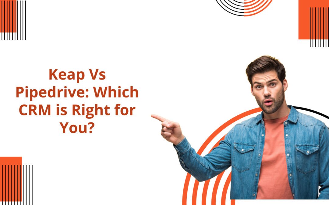 Keap Vs Pipedrive: Which CRM is Right for You?