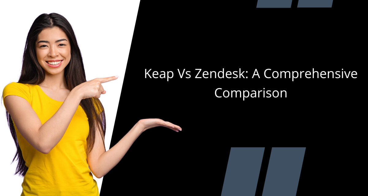 Keap Vs Zendesk: A Comprehensive Comparison