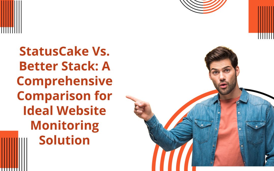 StatusCake Vs. Better Stack: A Comprehensive Comparison for Choosing the Ideal Website Monitoring Solution