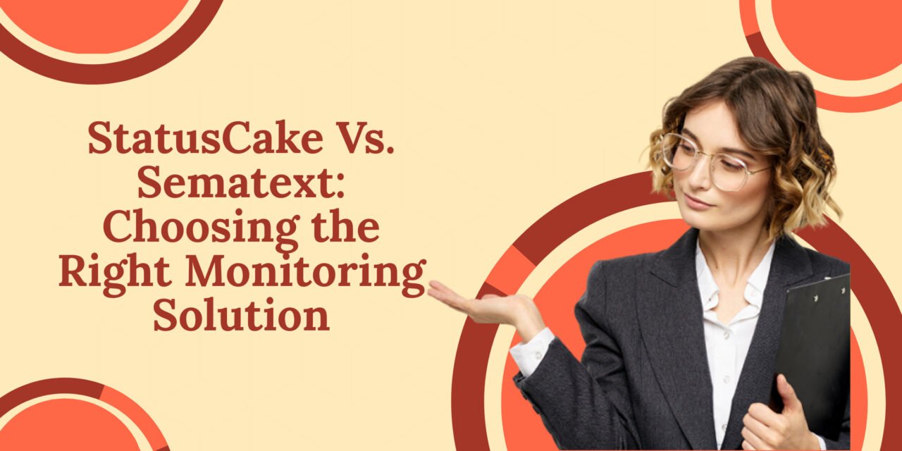 StatusCake Vs. Sematext: Choosing the Right Monitoring Solution