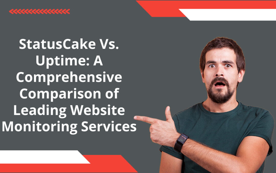 StatusCake Vs. Uptime: A Comprehensive Comparison of Leading Website Monitoring Services