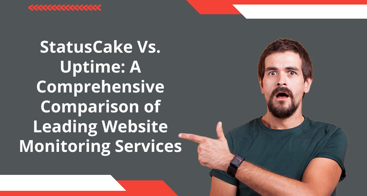 StatusCake Vs. Uptime: A Comprehensive Comparison of Leading Website Monitoring Services