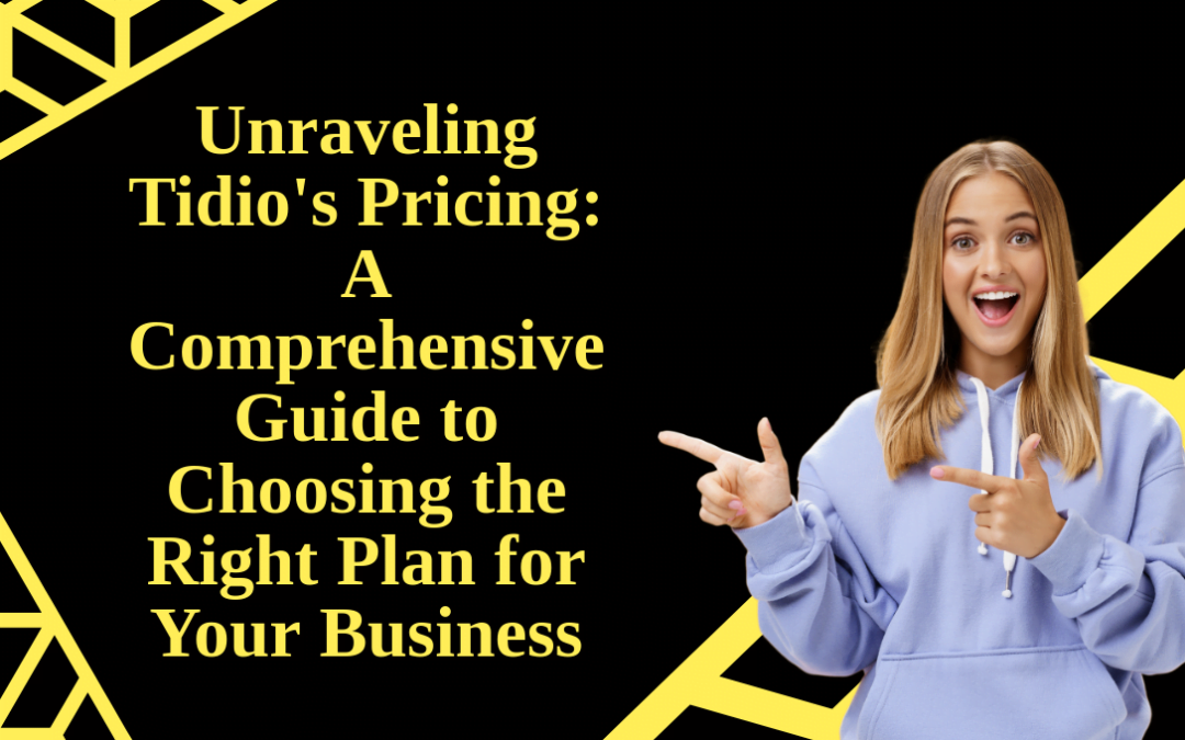 Unraveling Tidio’s Pricing: A Comprehensive Guide to Choosing the Right Plan for Your Business