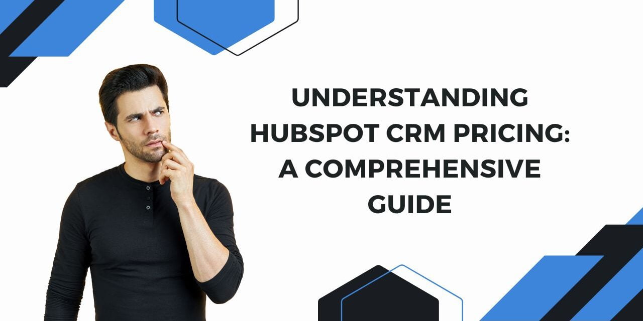 Understanding HubSpot CRM Pricing: A Comprehensive Guide
