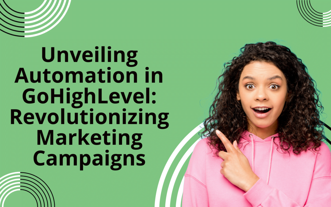 Unveiling Automation in GoHighLevel: Revolutionizing Marketing Campaigns