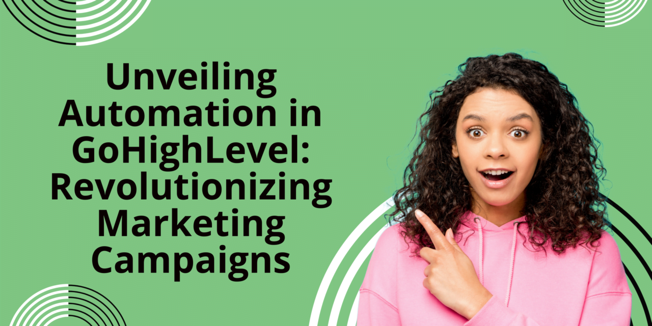 Unveiling Automation in GoHighLevel: Revolutionizing Marketing Campaigns