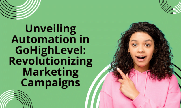 Unveiling Automation in GoHighLevel: Revolutionizing Marketing Campaigns