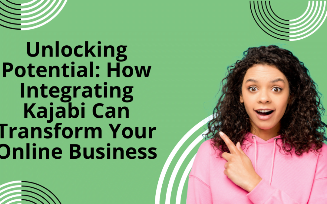 Unlocking Potential: How Integrating Kajabi Can Transform Your Online Business