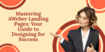 Mastering AWeber Landing Pages: Your Guide to Designing for Success