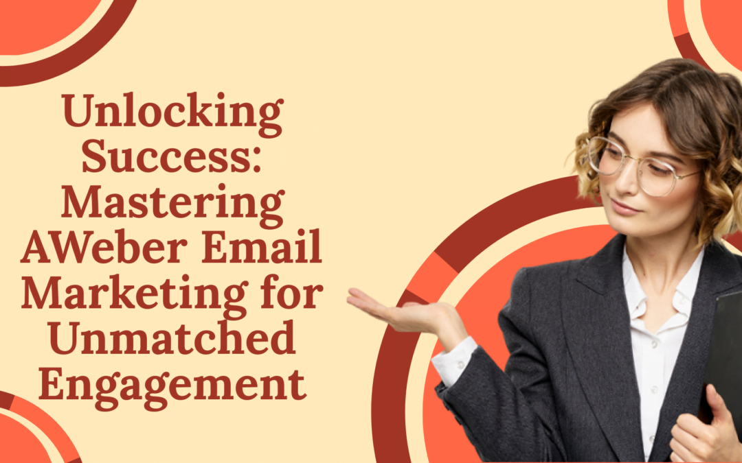 Unlocking Success: Mastering AWeber Email Marketing for Unmatched Engagement