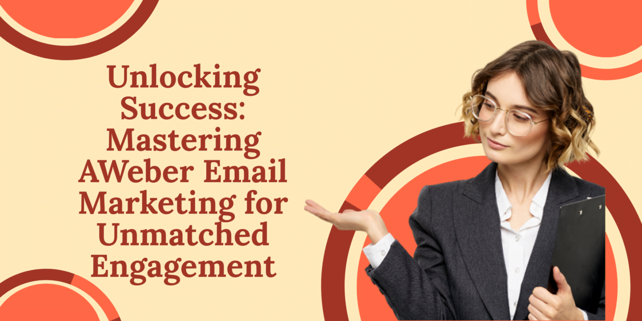 Unlocking Success: Mastering AWeber Email Marketing for Unmatched Engagement