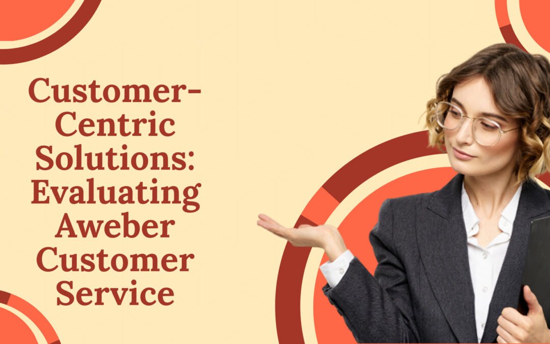 Customer-Centric Solutions: Evaluating Aweber Customer Service