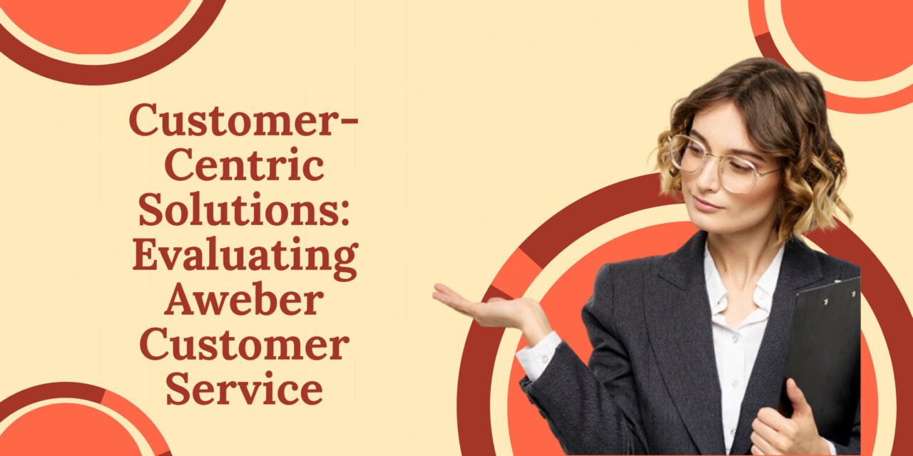 Customer-Centric Solutions: Evaluating Aweber Customer Service
