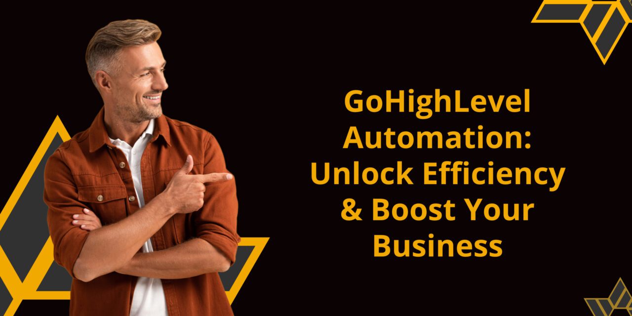GoHighLevel Automation: Unlock Efficiency & Boost Your Business