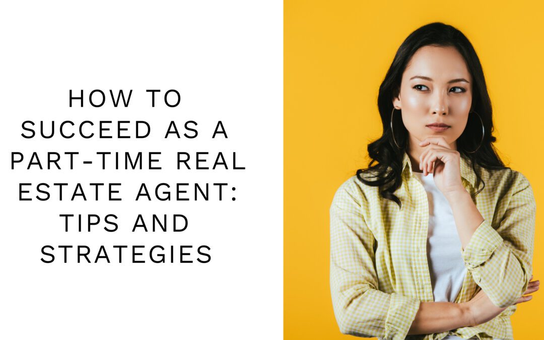 How to Succeed as a Part-Time Real Estate Agent: Tips and Strategies