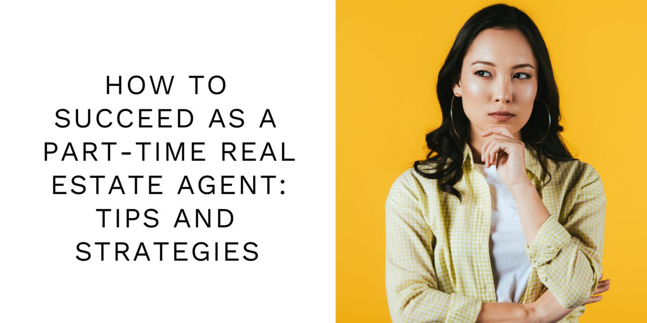 How to Succeed as a Part-Time Real Estate Agent: Tips and Strategies