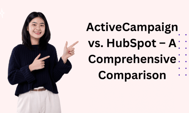 ActiveCampaign vs. HubSpot – A Comprehensive Comparison​